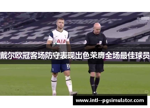 戴尔欧冠客场防守表现出色荣膺全场最佳球员