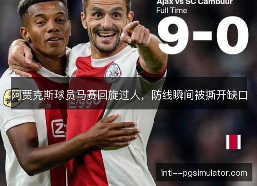 阿贾克斯球员马赛回旋过人，防线瞬间被撕开缺口